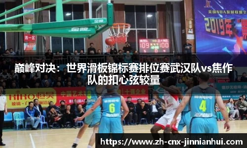 巅峰对决：世界滑板锦标赛排位赛武汉队vs焦作队的扣心弦较量